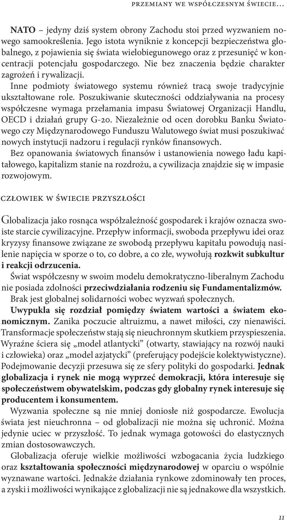 Nie bez znaczenia będzie charakter zagrożeń i rywalizacji. Inne podmioty światowego systemu również tracą swoje tradycyjnie ukształtowane role.