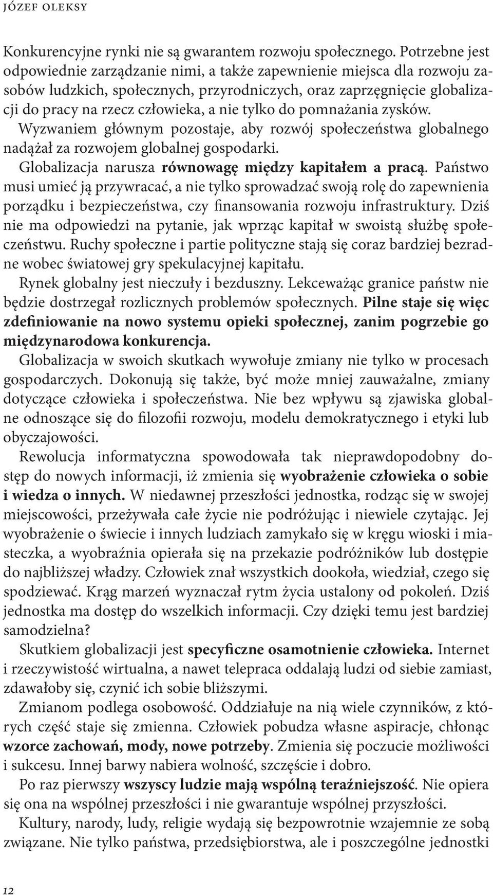 tylko do pomnażania zysków. Wyzwaniem głównym pozostaje, aby rozwój społeczeństwa globalnego nadążał za rozwojem globalnej gospodarki. Globalizacja narusza równowagę między kapitałem a pracą.