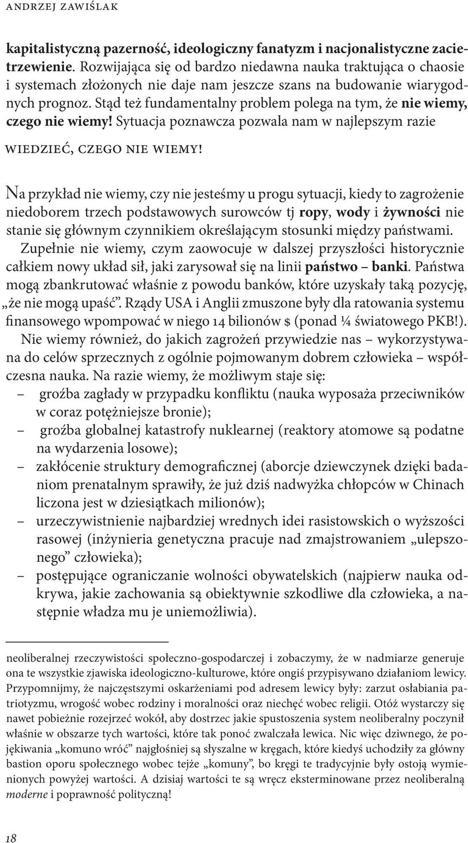 Stąd też fundamentalny problem polega na tym, że nie wiemy, czego nie wiemy! Sytuacja poznawcza pozwala nam w najlepszym razie wiedzieć, czego nie wiemy!