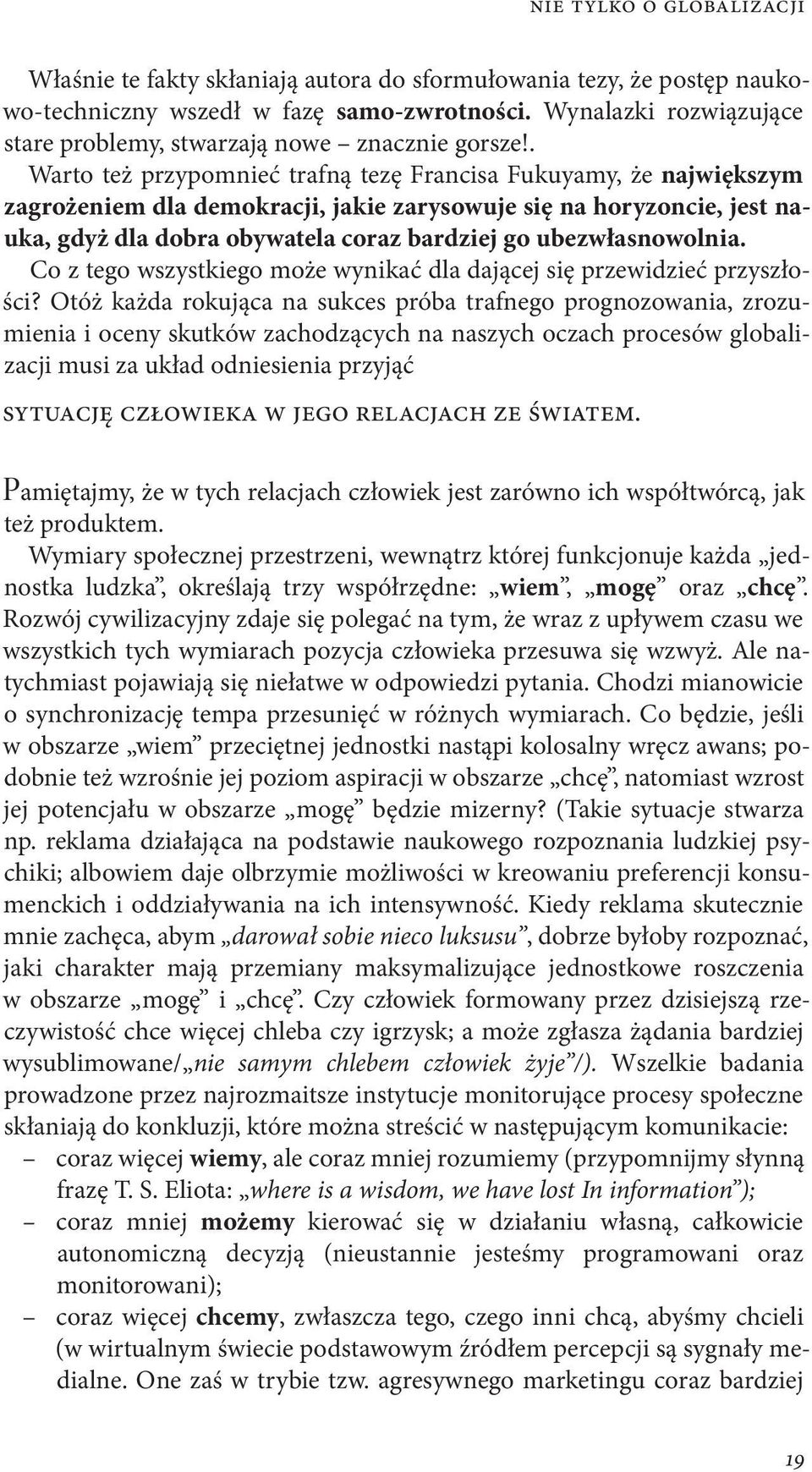 . Warto też przypomnieć trafną tezę Francisa Fukuyamy, że największym zagrożeniem dla demokracji, jakie zarysowuje się na horyzoncie, jest nauka, gdyż dla dobra obywatela coraz bardziej go