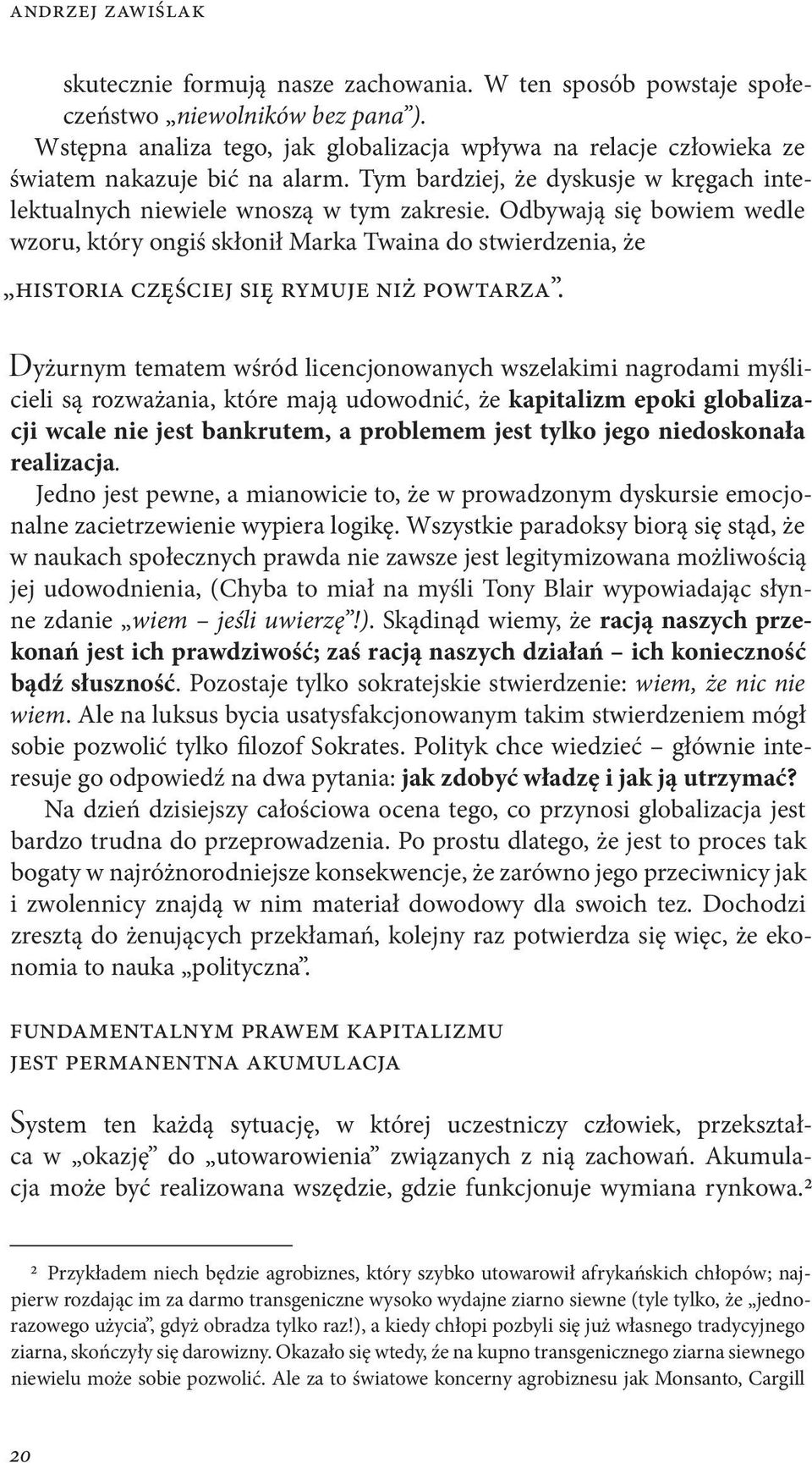 Odbywają się bowiem wedle wzoru, który ongiś skłonił Marka Twaina do stwierdzenia, że historia częściej się rymuje niż powtarza.