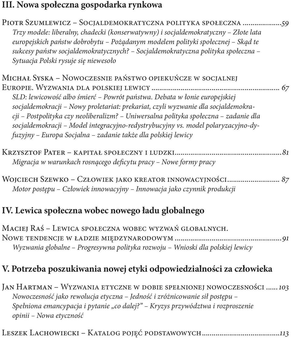 Socjaldemokratyczna polityka społeczna Sytuacja Polski rysuje się niewesoło Michał Syska Nowoczesnie państwo opiekuńcze w socjalnej Europie. Wyzwania dla polskiej lewicy.