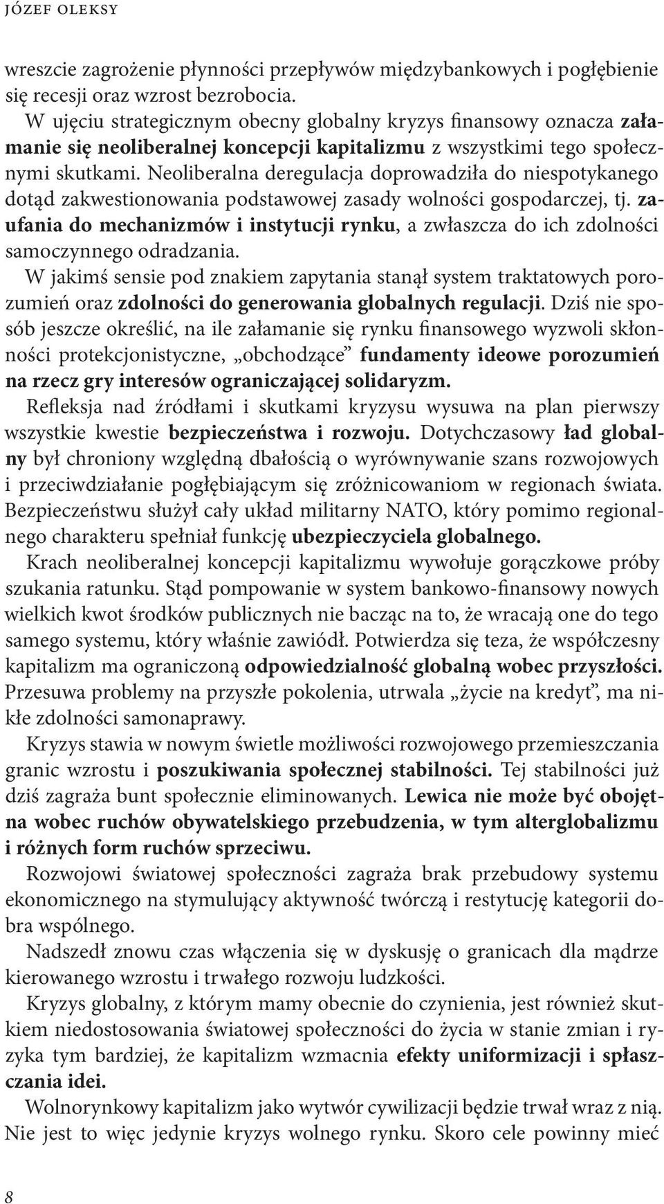 Neoliberalna deregulacja doprowadziła do niespotykanego dotąd zakwestionowania podstawowej zasady wolności gospodarczej, tj.