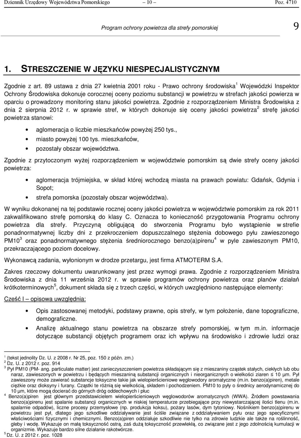 oparciu o prowadzony monitoring stanu jakości powietrza. Zgodnie z rozporządzeniem Ministra Środowiska z dnia 2 sierpnia 2012 r.