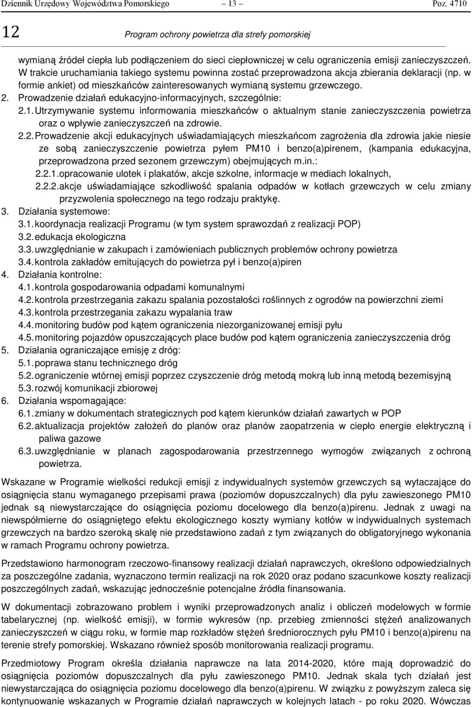 W trakcie uruchamiania takiego systemu powinna zostać przeprowadzona akcja zbierania deklaracji (np. w formie ankiet) od mieszkańców zainteresowanych wymianą systemu grzewczego. 2.