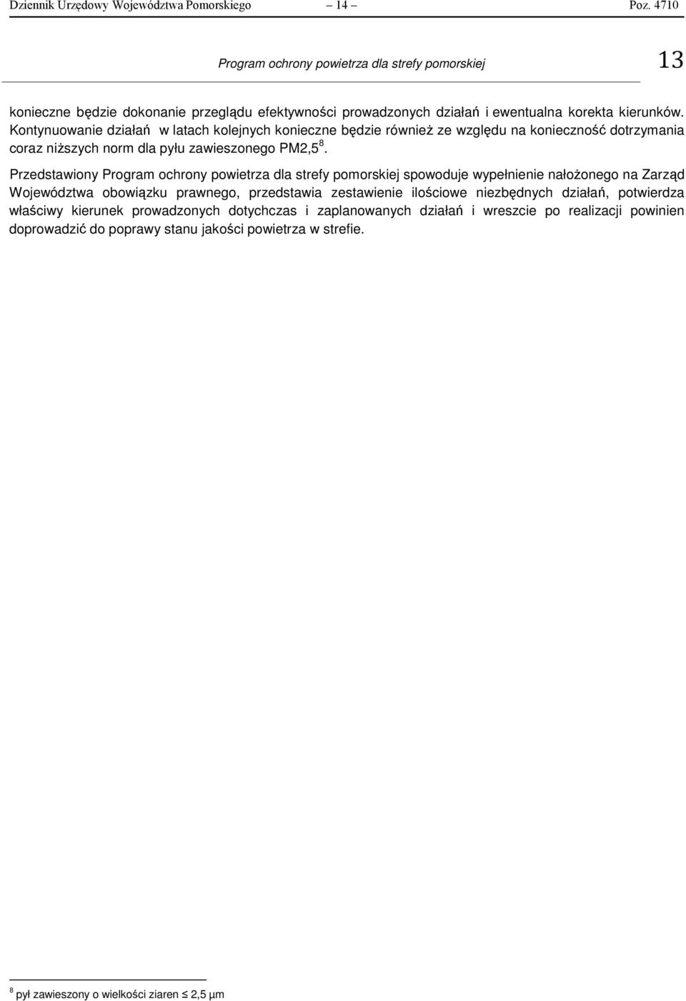 Kontynuowanie działań w latach kolejnych konieczne będzie również ze względu na konieczność dotrzymania coraz niższych norm dla pyłu zawieszonego PM2,5 8.