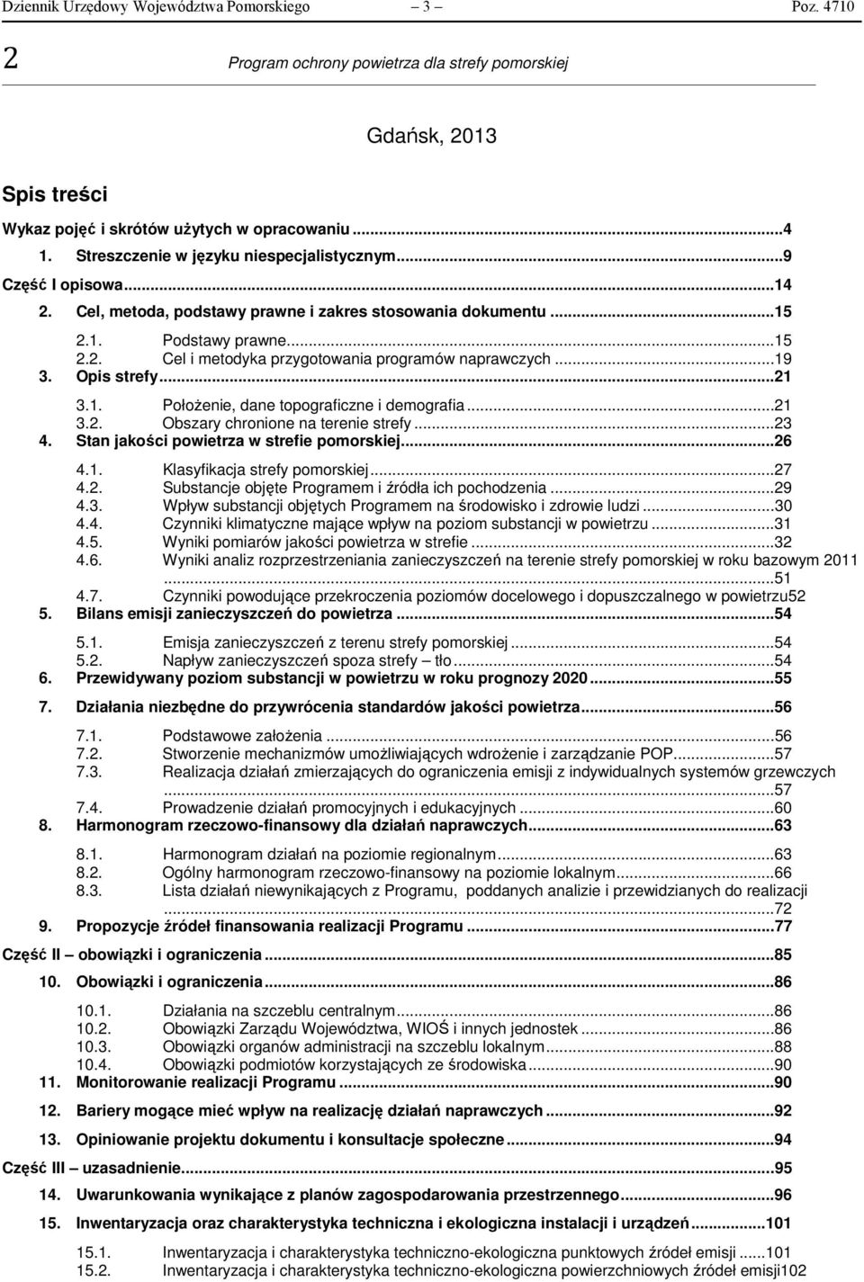 ..19 3. Opis strefy...21 3.1. Położenie, dane topograficzne i demografia...21 3.2. Obszary chronione na terenie strefy...23 4. Stan jakości powietrza w strefie pomorskiej...26 4.1. Klasyfikacja strefy pomorskiej.