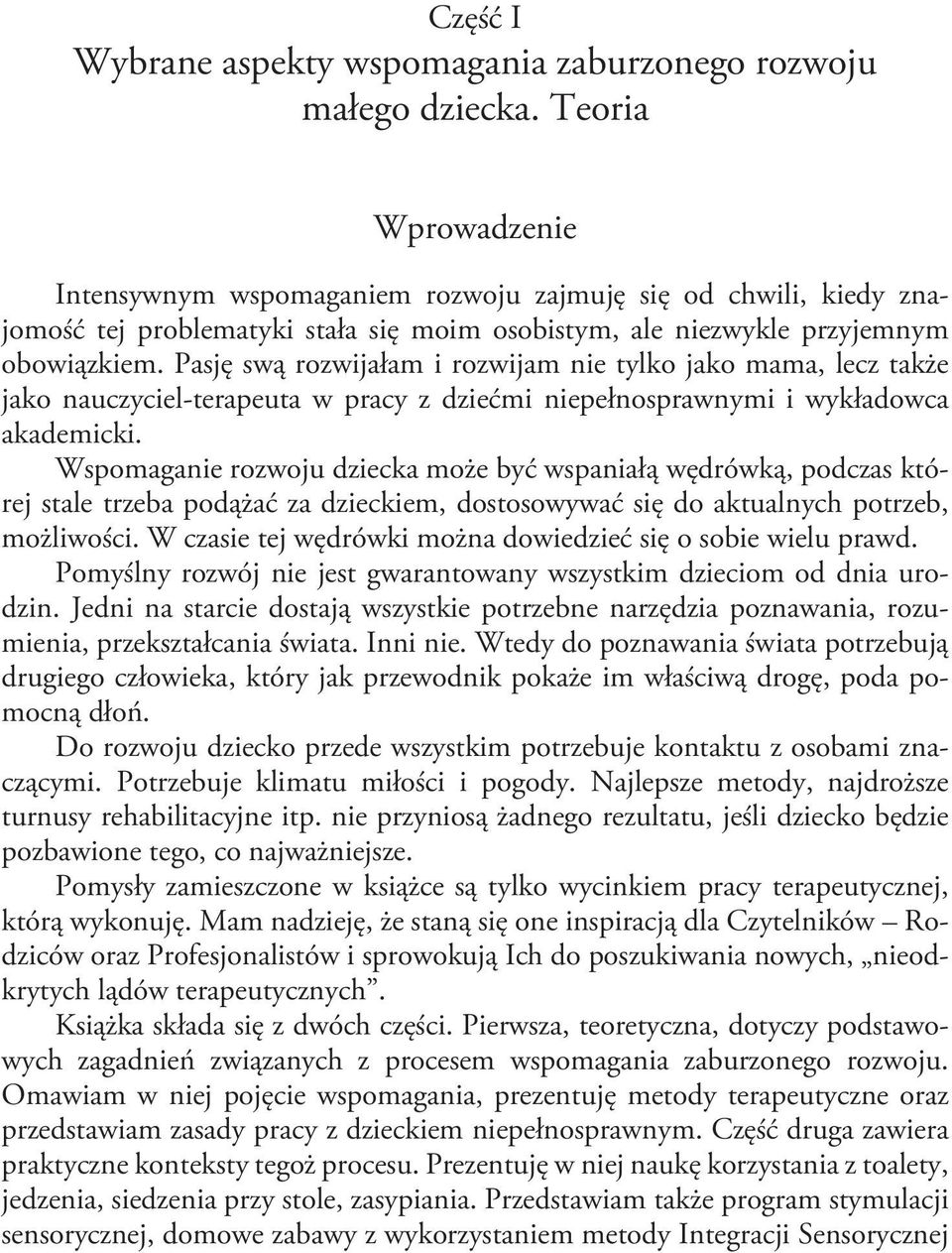 Pasję swą rozwijałam i rozwijam nie tylko jako mama, lecz także jako nauczyciel-terapeuta w pracy z dziećmi niepełnosprawnymi i wykładowca akademicki.