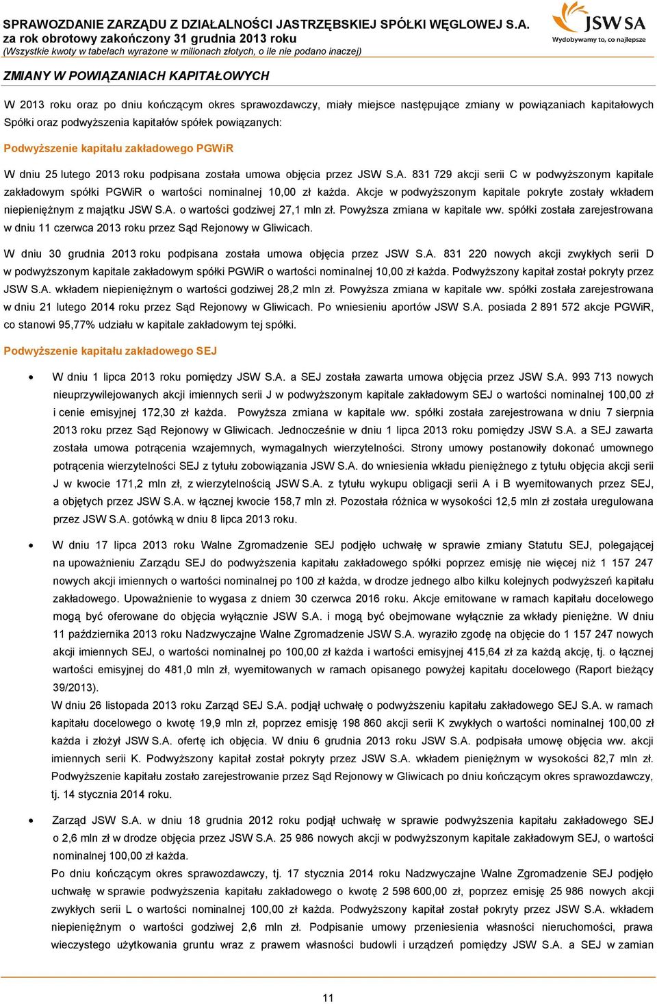 831 729 akcji serii C w podwyższonym kapitale zakładowym spółki PGWiR o wartości nominalnej 10,00 zł każda. Akcje w podwyższonym kapitale pokryte zostały wkładem niepieniężnym z majątku JSW S.A. o wartości godziwej 27,1 mln zł.