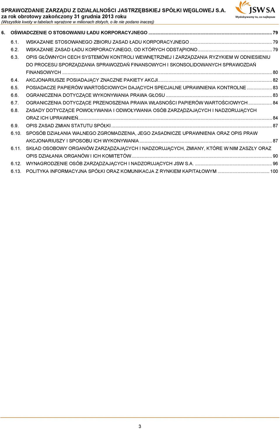 AKCJONARIUSZE POSIADAJĄCY ZNACZNE PAKIETY AKCJI... 82 6.5. POSIADACZE PAPIERÓW WARTOŚCIOWYCH DAJĄCYCH SPECJALNE UPRAWNIENIA KONTROLNE... 83 6.6. OGRANICZENIA DOTYCZĄCE WYKONYWANIA PRAWA GŁOSU... 83 6.7.