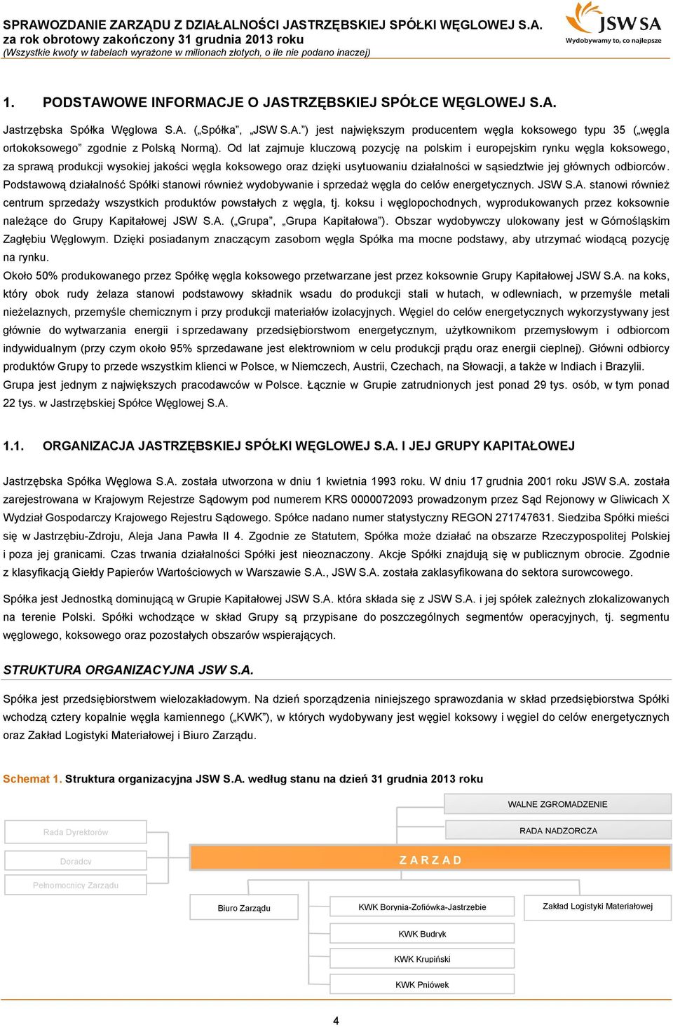 odbiorców. Podstawową działalność Spółki stanowi również wydobywanie i sprzedaż węgla do celów energetycznych. JSW S.A. stanowi również centrum sprzedaży wszystkich produktów powstałych z węgla, tj.