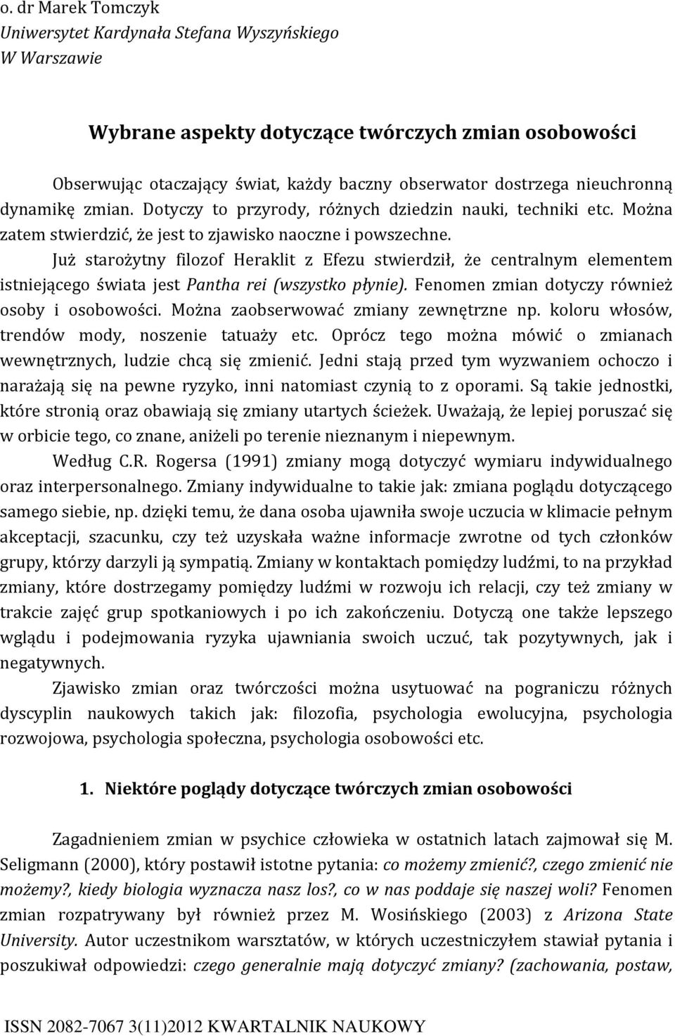 Już starożytny filozof Heraklit z Efezu stwierdził, że centralnym elementem istniejącego świata jest Pantha rei (wszystko płynie). Fenomen zmian dotyczy również osoby i osobowości.