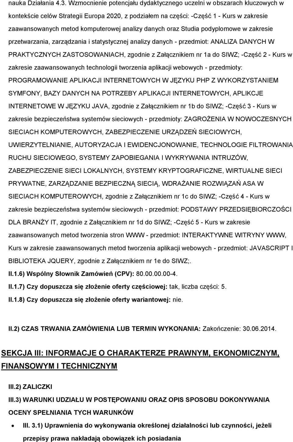 raz Studia pdyplmwe w zakresie przetwarzania, zarządzania i statystycznej analizy danych - przedmit: ANALIZA DANYCH W PRAKTYCZNYCH ZASTOSOWANIACH, zgdnie z Załącznikiem nr 1a d SIWZ; -Część 2 - Kurs