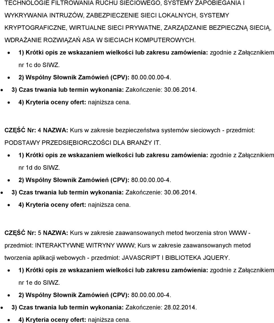 CZĘŚĆ Nr: 4 NAZWA: Kurs w zakresie bezpieczeństwa systemów sieciwych - przedmit: PODSTAWY PRZEDSIĘBIORCZOŚCI DLA BRANŻY IT. nr 1d d SIWZ. 2) Wspólny Słwnik Zamówień (CPV): 80.00.00.00-4.