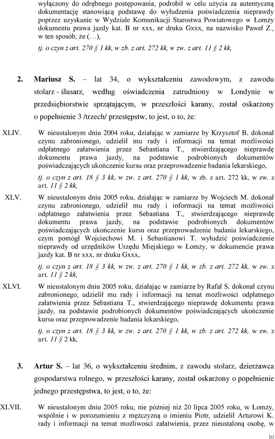 /trzech/ przestępstw, to jest, o to, że: XLIV. XLV. XLVI. W nieustalonym dniu 2004 roku, działając w zamiarze by Krzysztof B.