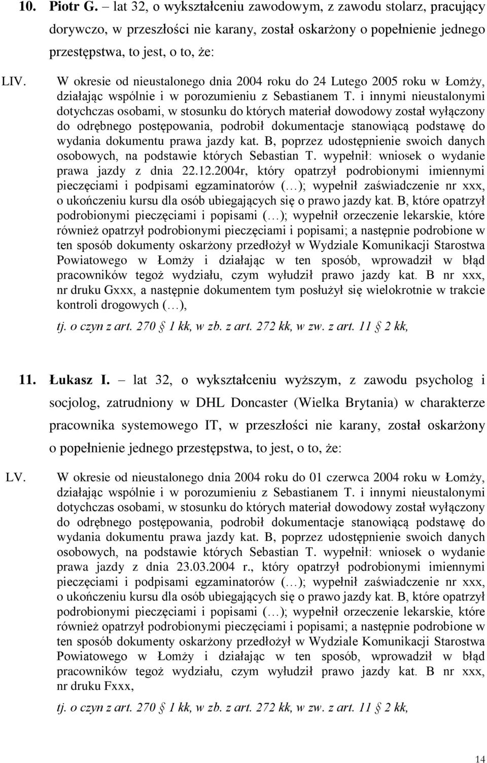 2004r, który opatrzył podrobionymi imiennymi pracowników tegoż wydziału, czym wyłudził prawo jazdy kat.