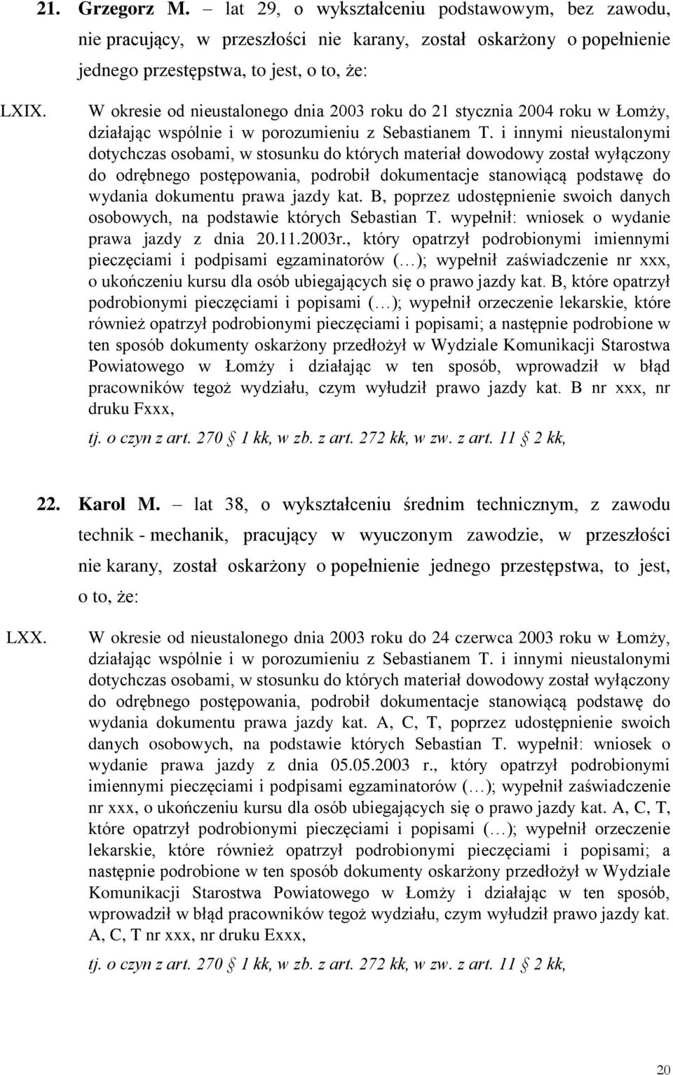 , który opatrzył podrobionymi imiennymi pracowników tegoż wydziału, czym wyłudził prawo jazdy kat. B nr xxx, nr druku Fxxx, 22. Karol M.