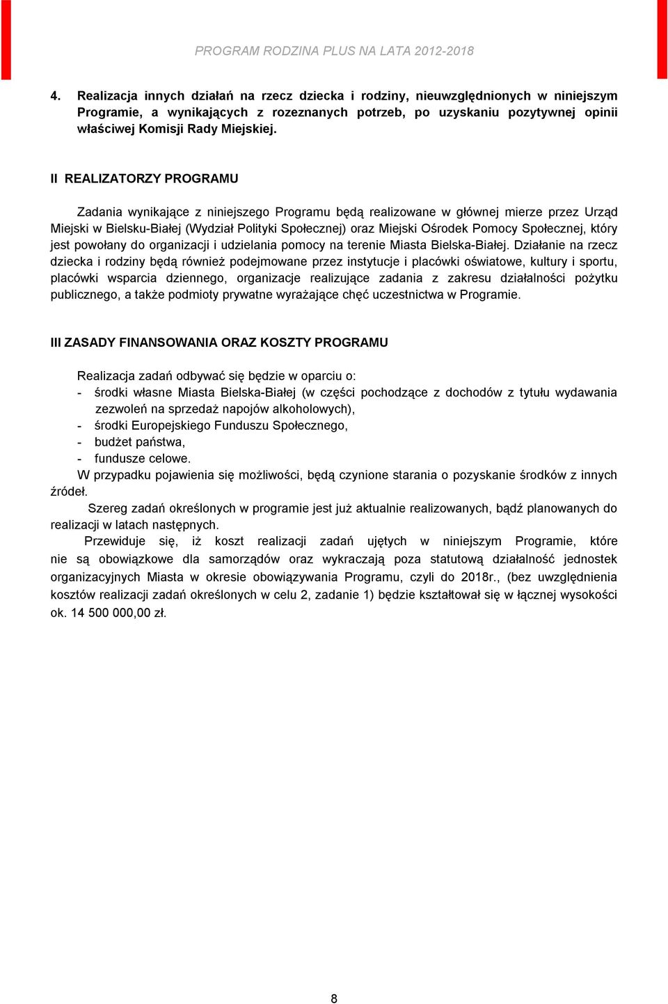 II REALIZATORZY PROGRAMU Zadania wynikające z niniejszego Programu będą realizowane w głównej mierze przez Urząd Miejski w Bielsku-Białej (Wydział Polityki Społecznej) oraz Miejski Ośrodek Pomocy