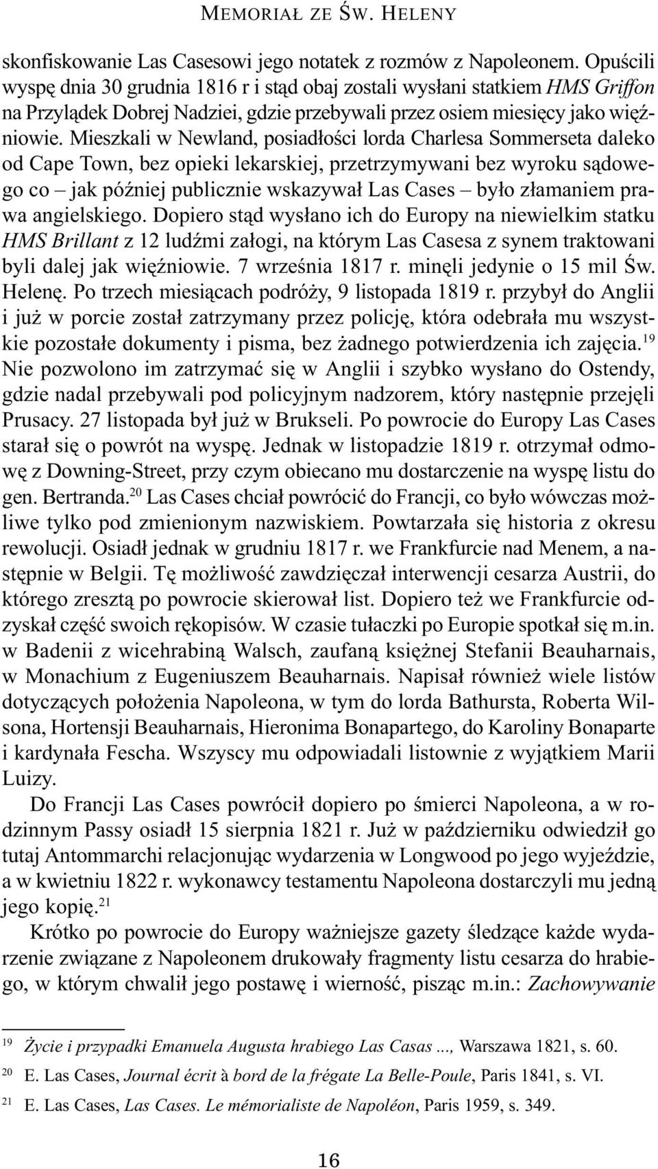 Mieszkali w Newland, posiad³oœci lorda Charlesa Sommerseta daleko od Cape Town, bez opieki lekarskiej, przetrzymywani bez wyroku s¹dowego co jak póÿniej publicznie wskazywa³ Las Cases by³o z³amaniem