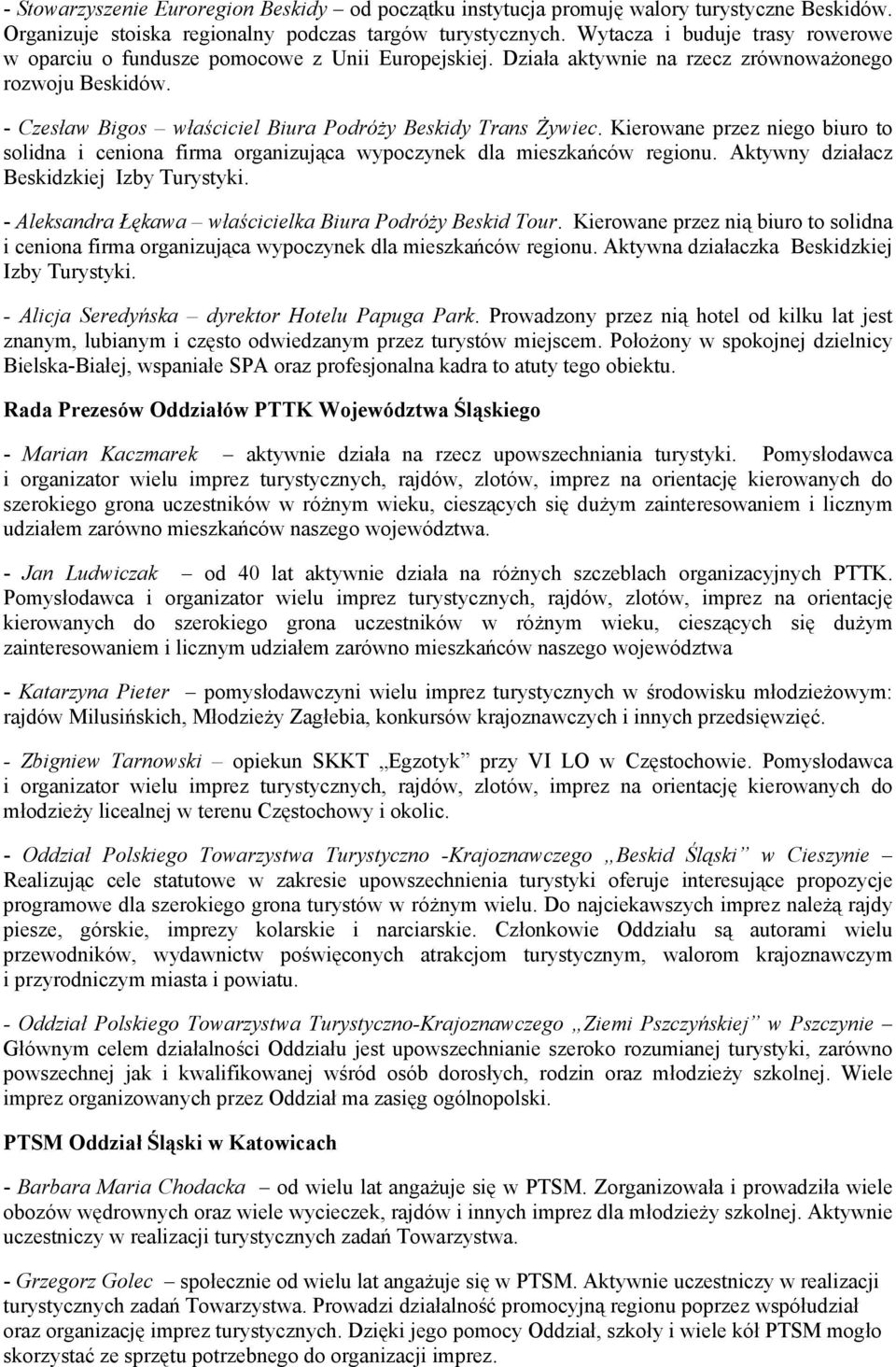 - Czesław Bigos właściciel Biura Podróży Beskidy Trans Żywiec. Kierowane przez niego biuro to solidna i ceniona firma organizująca wypoczynek dla mieszkańców regionu.