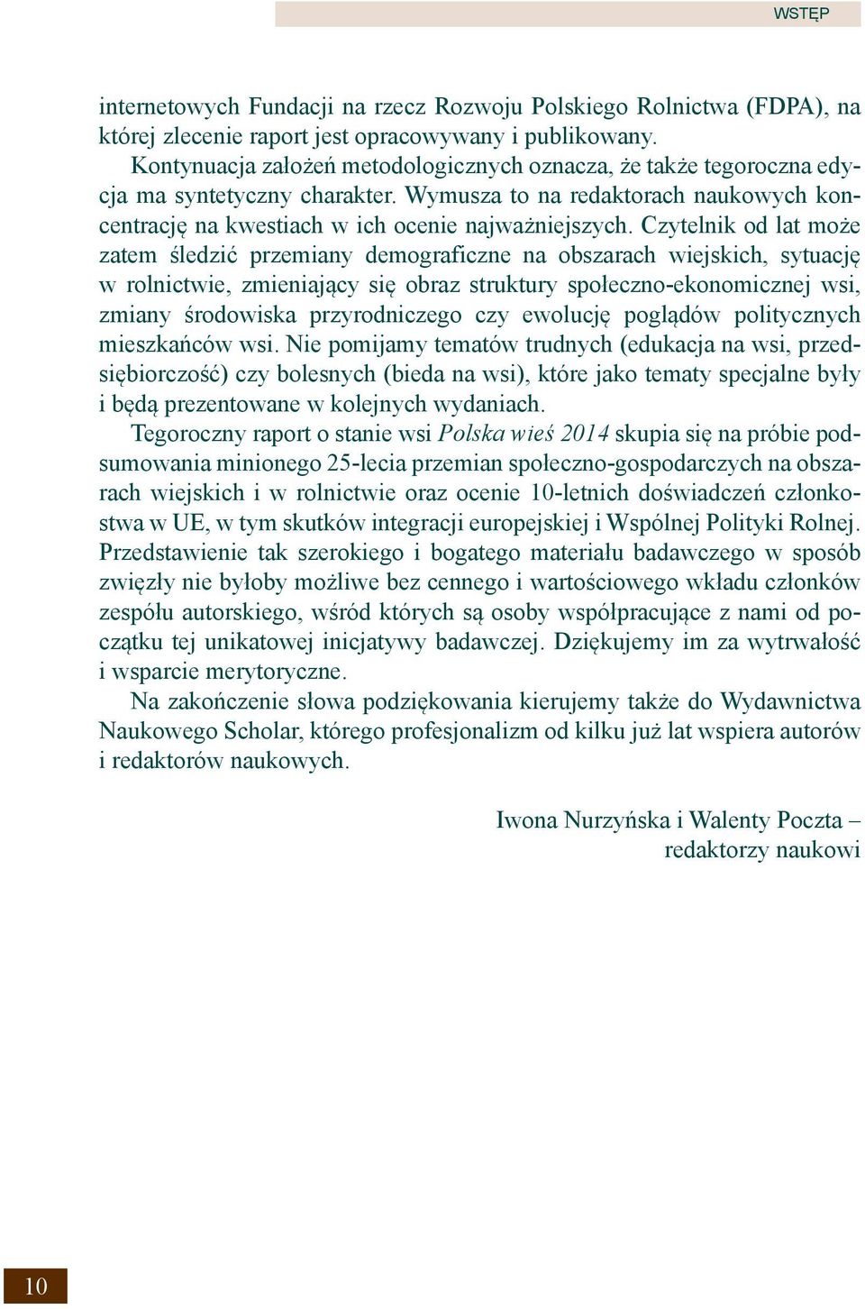 Czytelnik od lat może zatem śledzić przemiany demograficzne na obszarach wiejskich, sytuację w rolnictwie, zmieniający się obraz struktury społeczno-ekonomicznej wsi, zmiany środowiska przyrodniczego