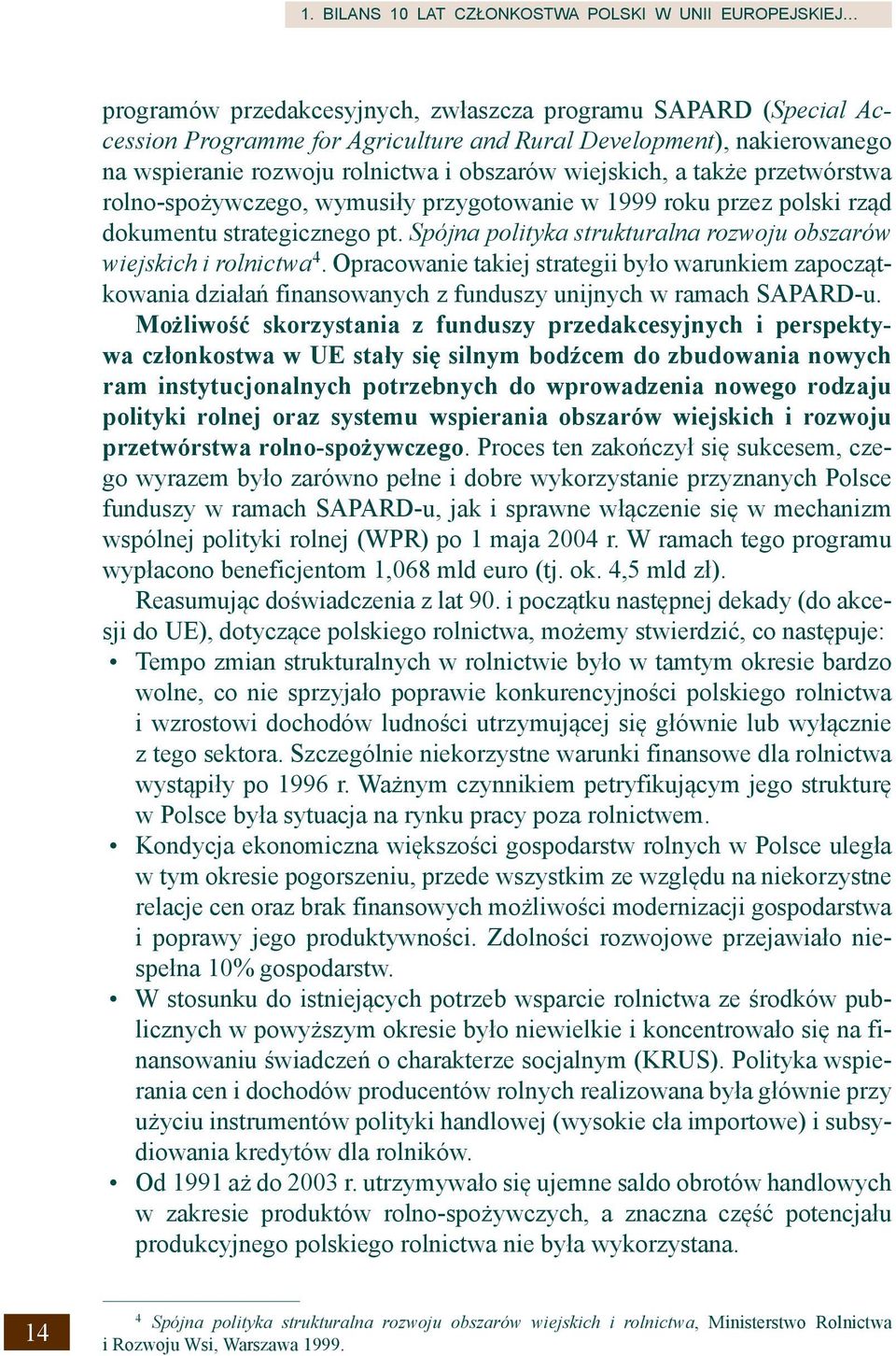 Spójna polityka strukturalna rozwoju obszarów wiejskich i rolnictwa 4. Opracowanie takiej strategii było warunkiem zapoczątkowania działań finansowanych z funduszy unijnych w ramach SAPARD-u.