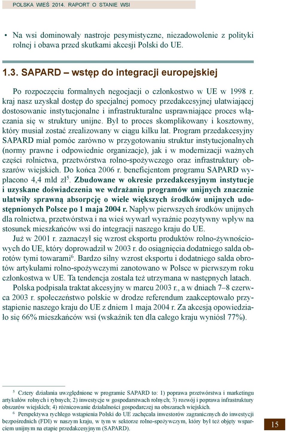 kraj nasz uzyskał dostęp do specjalnej pomocy przedakcesyjnej ułatwiającej dostosowanie instytucjonalne i infrastrukturalne usprawniające proces włączania się w struktury unijne.