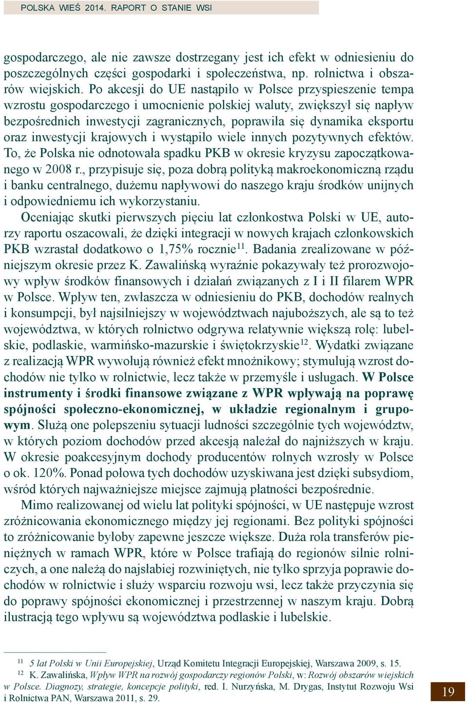 eksportu oraz inwestycji krajowych i wystąpiło wiele innych pozytywnych efektów. To, że Polska nie odnotowała spadku PKB w okresie kryzysu zapoczątkowanego w 2008 r.