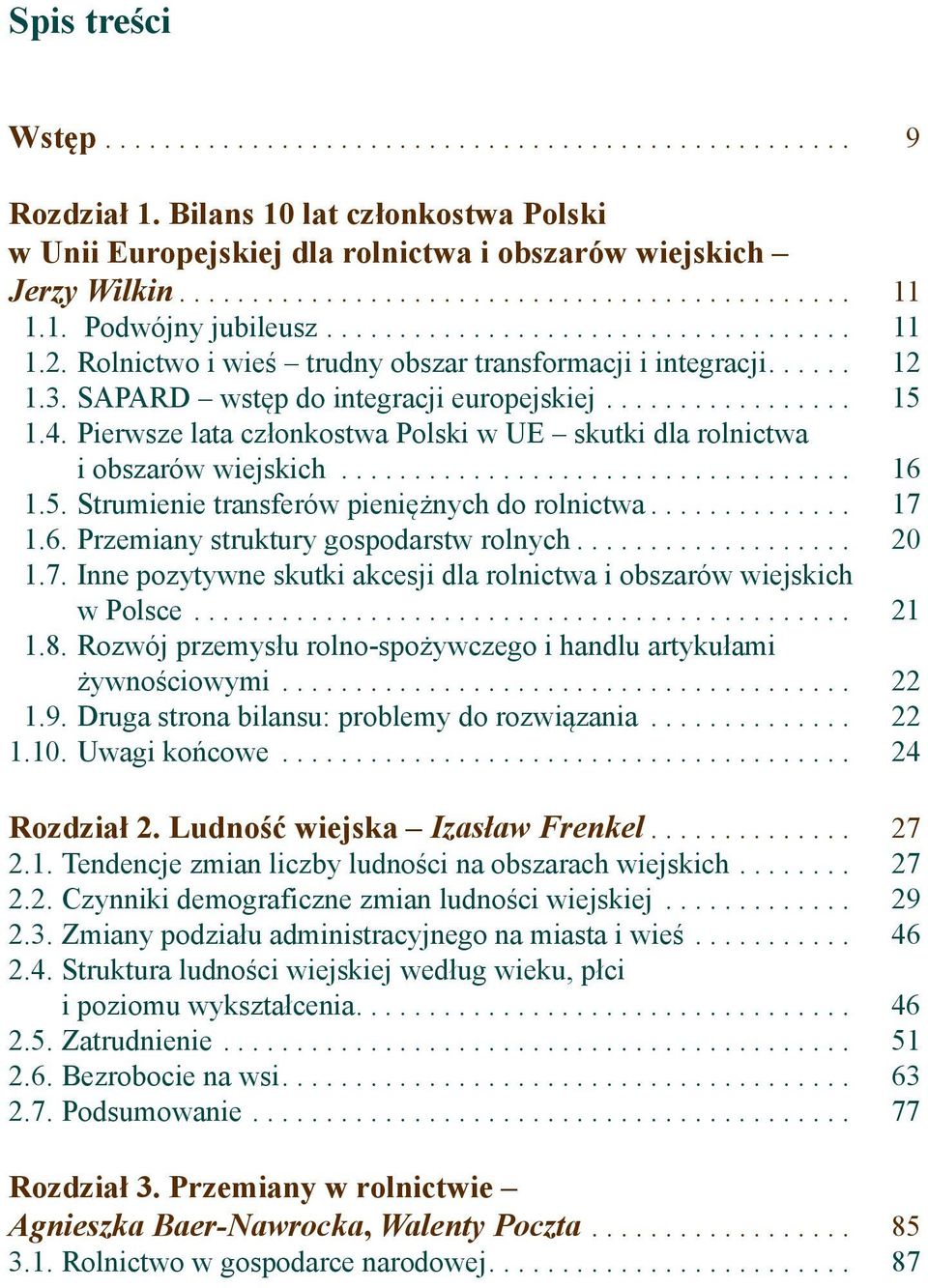 4. Pierwsze lata członkostwa Polski w UE skutki dla rolnictwa i obszarów wiejskich................................... 16 01.5. Strumienie transferów pieniężnych do rolnictwa.............. 17 01.6. Przemiany struktury gospodarstw rolnych.