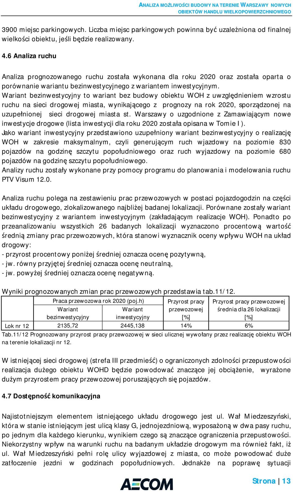 Wariant bezinwestycyjny to wariant bez budowy obiektu WOH z uwzgl dnieniem wzrostu ruchu na sieci drogowej miasta, wynikaj cego z prognozy na rok 2020, sporz dzonej na uzupe nionej sieci drogowej