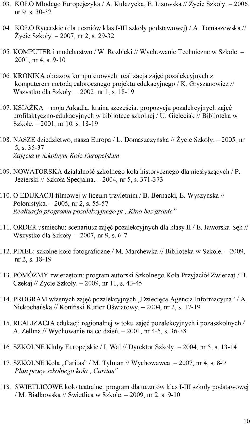 KRONIKA obrazów komputerowych: realizacja zajęć pozalekcyjnych z komputerem metodą całorocznego projektu edukacyjnego / K. Gryszanowicz // Wszystko dla Szkoły. 2002, nr 1, s. 18-19 107.