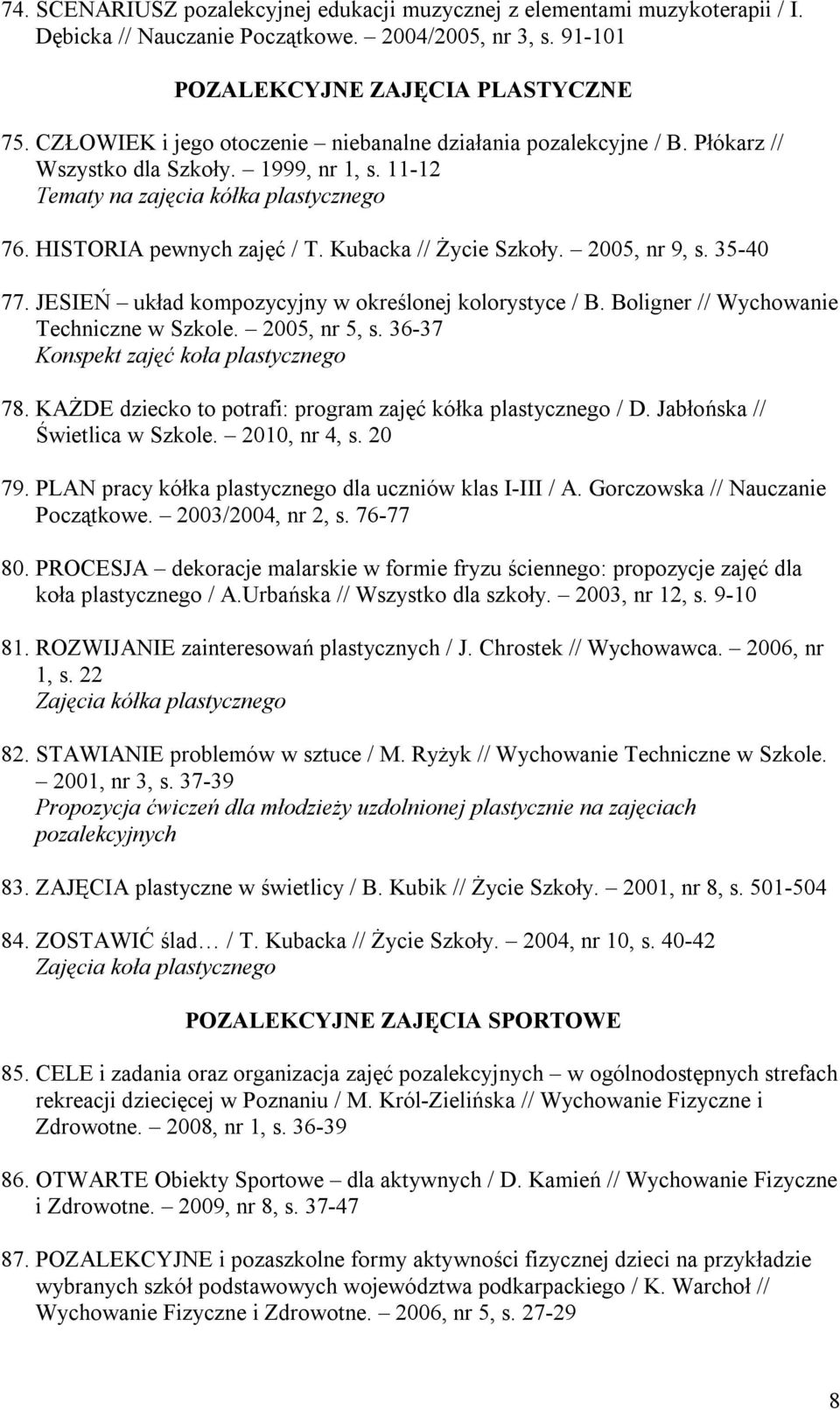 Kubacka // Życie Szkoły. 2005, nr 9, s. 35-40 77. JESIEŃ układ kompozycyjny w określonej kolorystyce / B. Boligner // Wychowanie Techniczne w Szkole. 2005, nr 5, s.