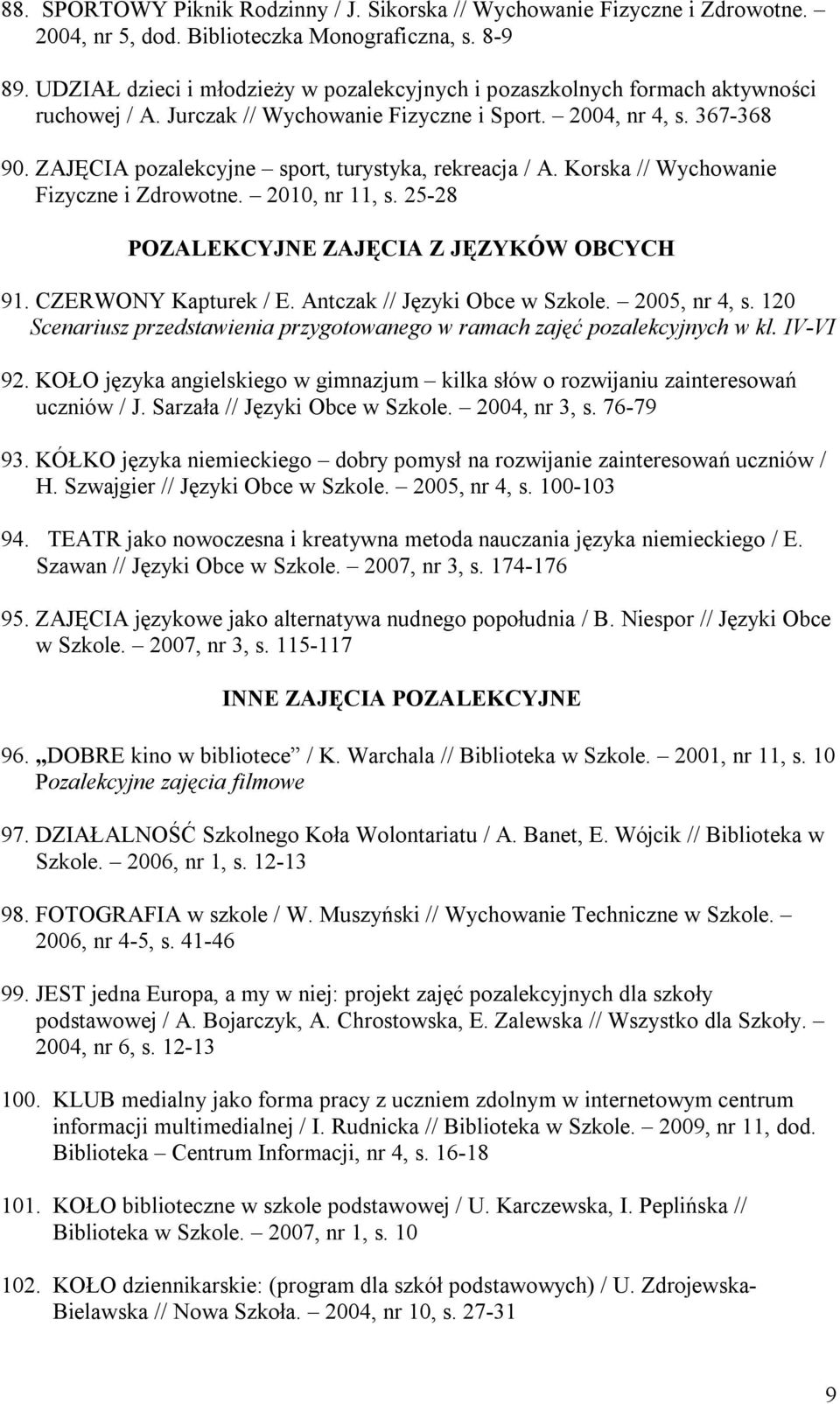 ZAJĘCIA pozalekcyjne sport, turystyka, rekreacja / A. Korska // Wychowanie Fizyczne i Zdrowotne. 2010, nr 11, s. 25-28 POZALEKCYJNE ZAJĘCIA Z JĘZYKÓW OBCYCH 91. CZERWONY Kapturek / E.