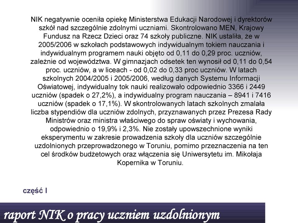 NK ustaliła, że w 2005/2006 w szkołach podstawowych indywidualnym tokiem nauczania i indywidualnym programem nauki objęto od 0,11 do 0,29 proc. uczniów, zależnie od województwa.