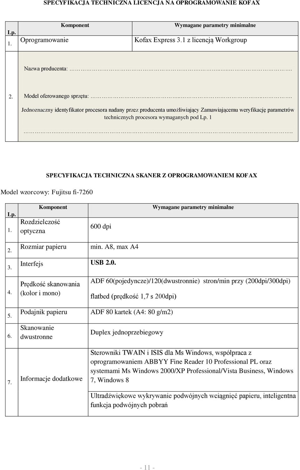 ...... SPECYFIKACJA TECHNICZNA SKANER Z OPROGRAMOWANIEM KOFAX Model wzorcowy: Fujitsu fi-7260 Rozdzielczość optyczna 600 dpi Rozmiar papieru min. A8, max A4 Interfejs USB 0.