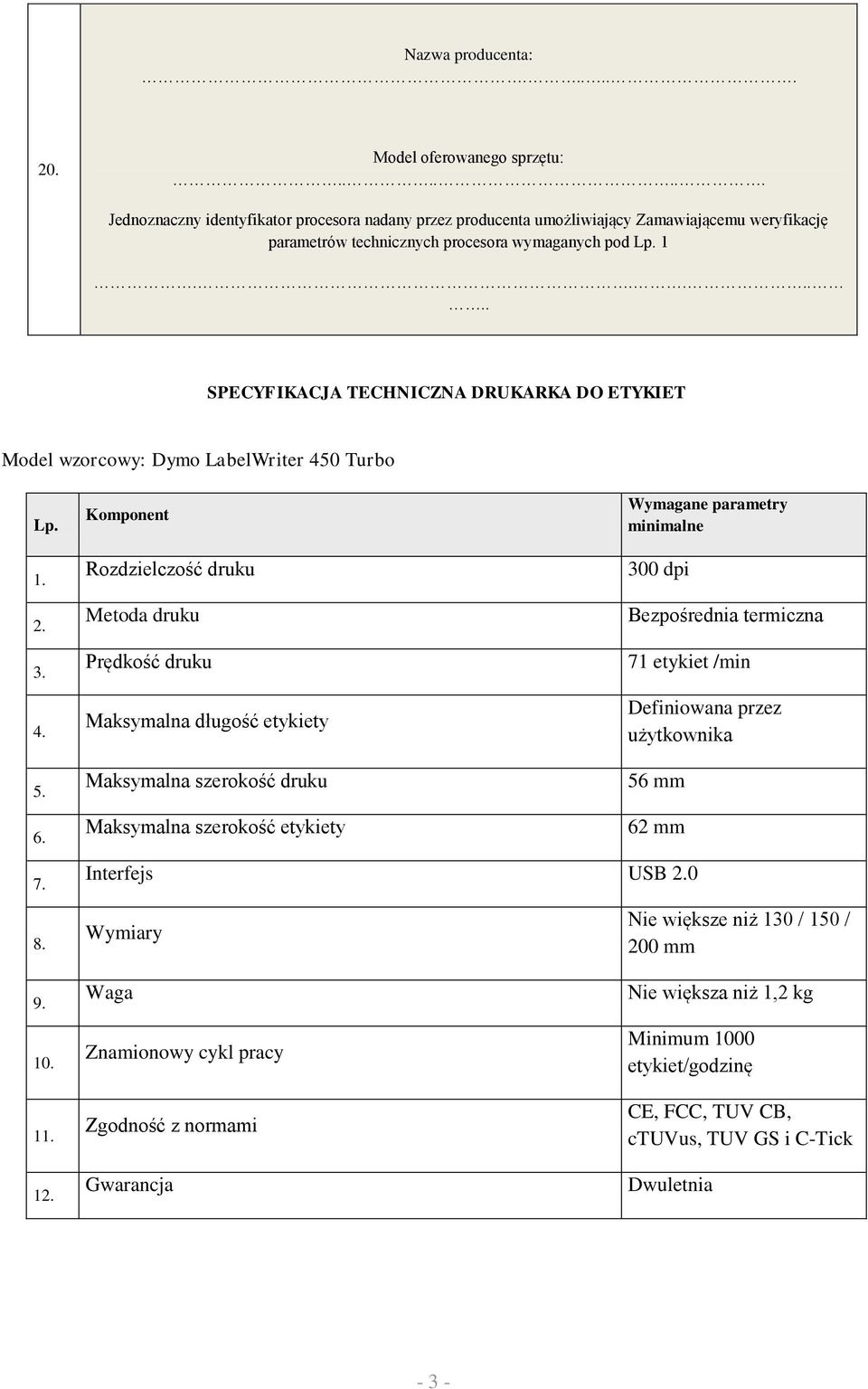 ...... SPECYFIKACJA TECHNICZNA DRUKARKA DO ETYKIET Model wzorcowy: Dymo LabelWriter 450 Turbo Rozdzielczość druku Metoda druku Prędkość druku Maksymalna długość etykiety Wymagane parametry