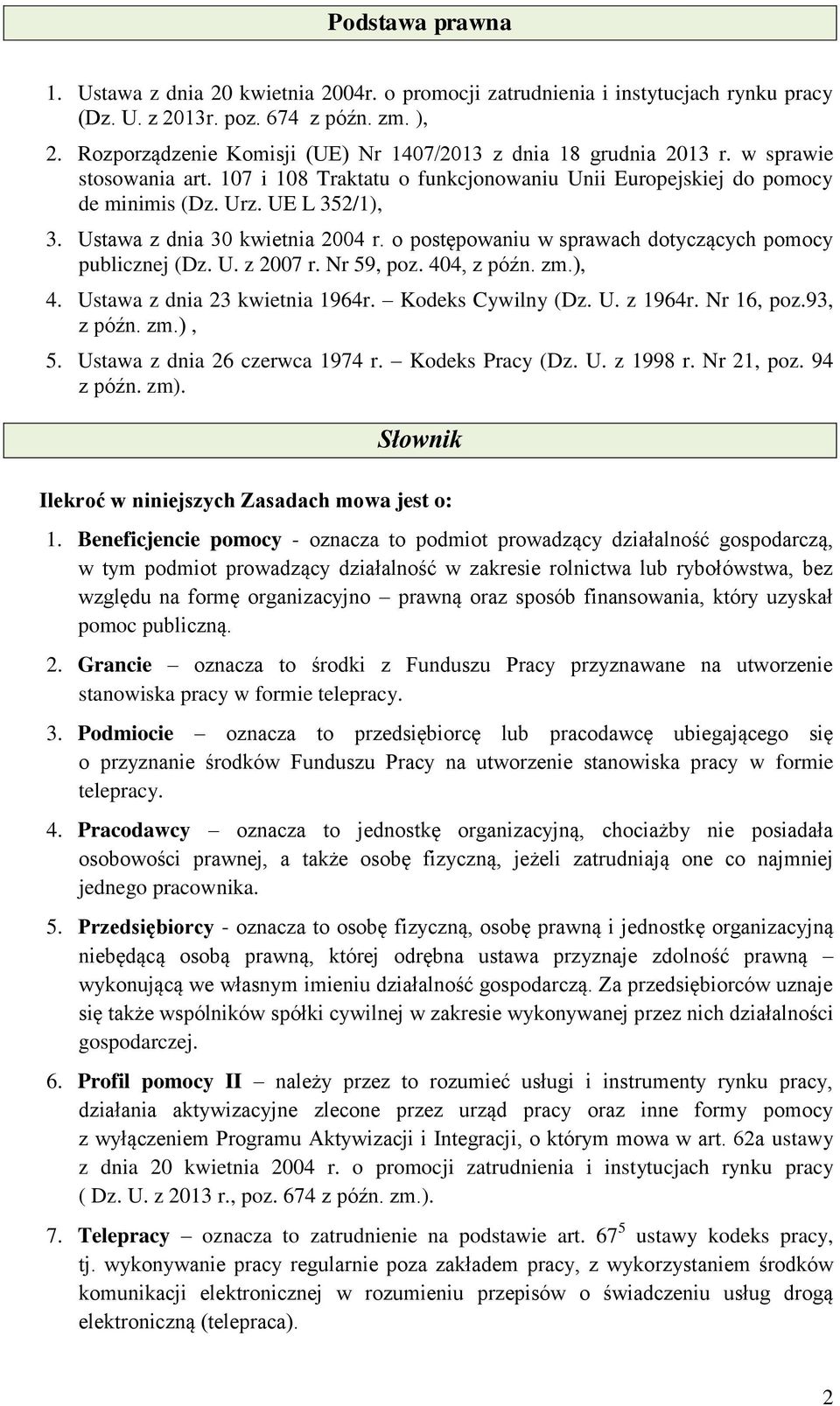 Ustawa z dnia 30 kwietnia 2004 r. o postępowaniu w sprawach dotyczących pomocy publicznej (Dz. U. z 2007 r. Nr 59, poz. 404, z późn. zm.), 4. Ustawa z dnia 23 kwietnia 1964r. Kodeks Cywilny (Dz. U. z 1964r.