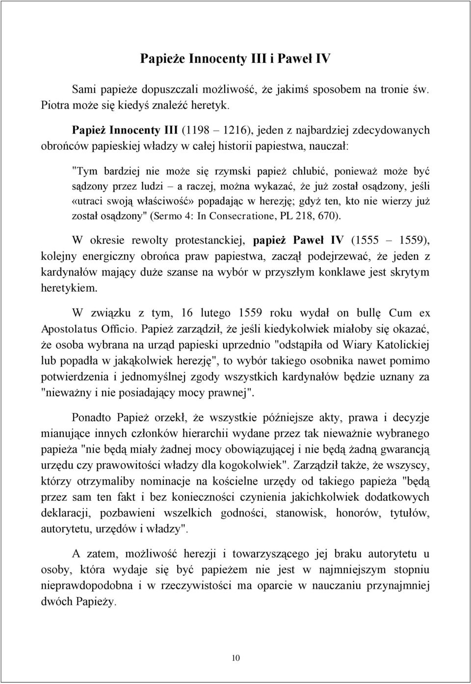 być sądzony przez ludzi a raczej, można wykazać, że już został osądzony, jeśli «utraci swoją właściwość» popadając w herezję; gdyż ten, kto nie wierzy już został osądzony" (Sermo 4: In Consecratione,