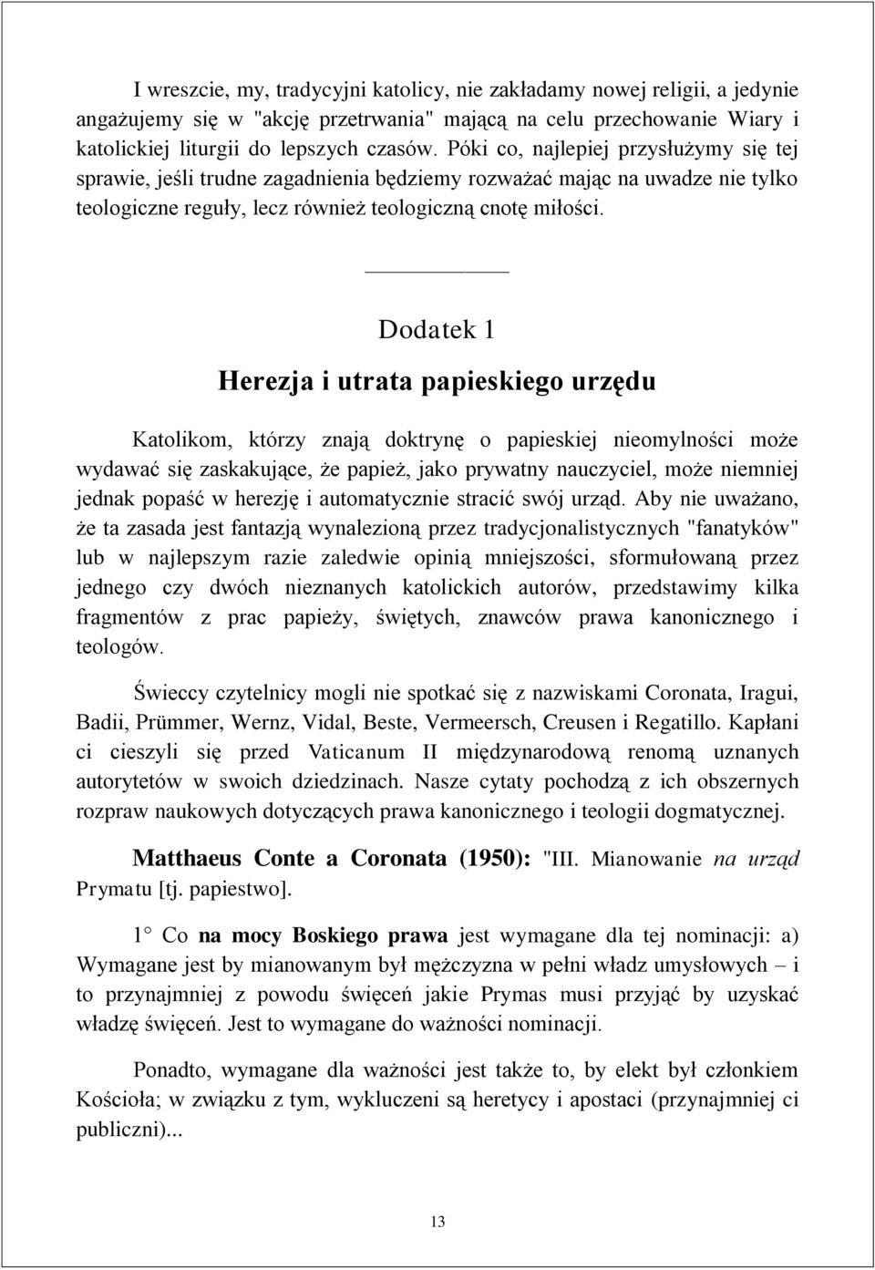 Dodatek 1 Herezja i utrata papieskiego urzędu Katolikom, którzy znają doktrynę o papieskiej nieomylności może wydawać się zaskakujące, że papież, jako prywatny nauczyciel, może niemniej jednak popaść
