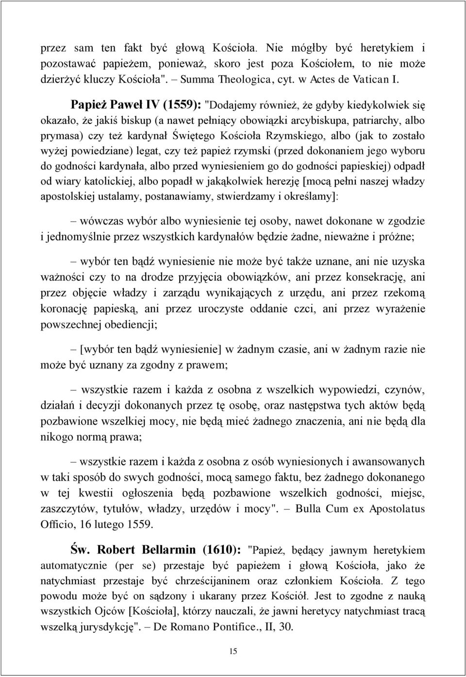 Papież Paweł IV (1559): "Dodajemy również, że gdyby kiedykolwiek się okazało, że jakiś biskup (a nawet pełniący obowiązki arcybiskupa, patriarchy, albo prymasa) czy też kardynał Świętego Kościoła