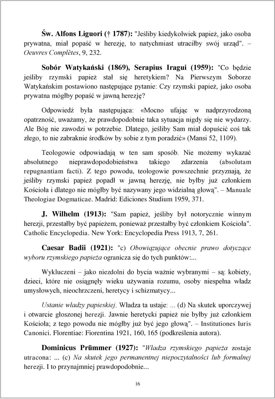 Na Pierwszym Soborze Watykańskim postawiono następujące pytanie: Czy rzymski papież, jako osoba prywatna mógłby popaść w jawną herezję?