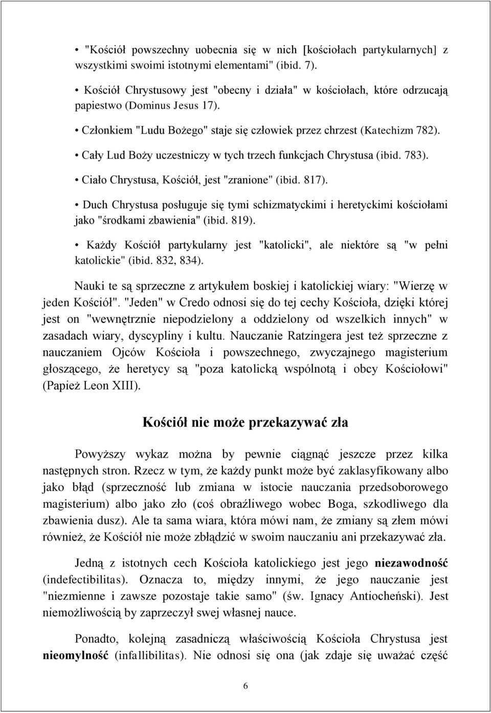 Cały Lud Boży uczestniczy w tych trzech funkcjach Chrystusa (ibid. 783). Ciało Chrystusa, Kościół, jest "zranione" (ibid. 817).