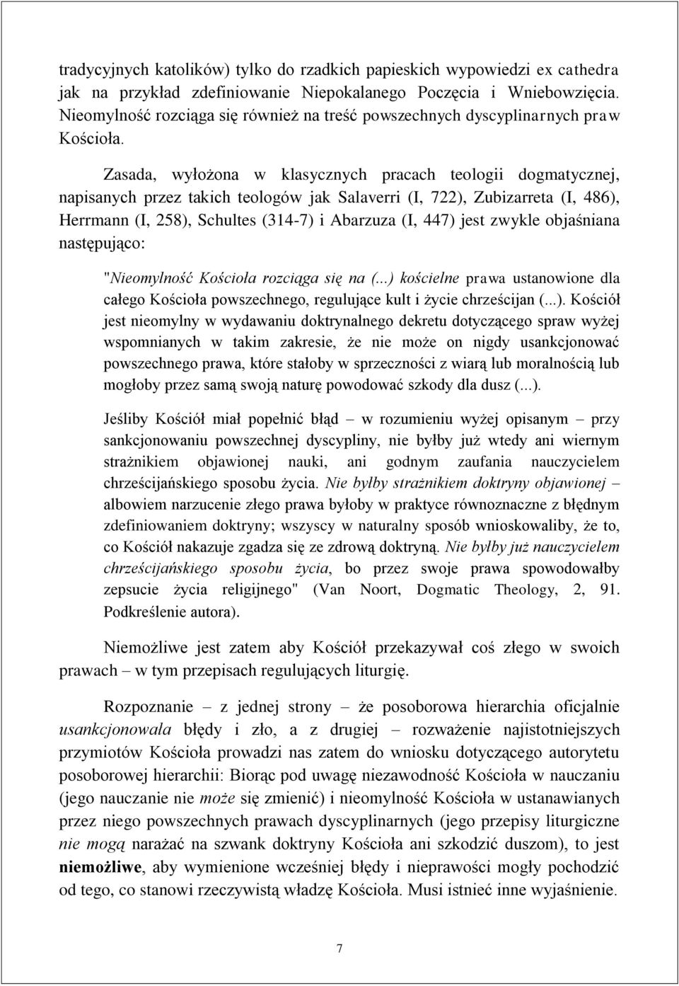 Zasada, wyłożona w klasycznych pracach teologii dogmatycznej, napisanych przez takich teologów jak Salaverri (I, 722), Zubizarreta (I, 486), Herrmann (I, 258), Schultes (314-7) i Abarzuza (I, 447)