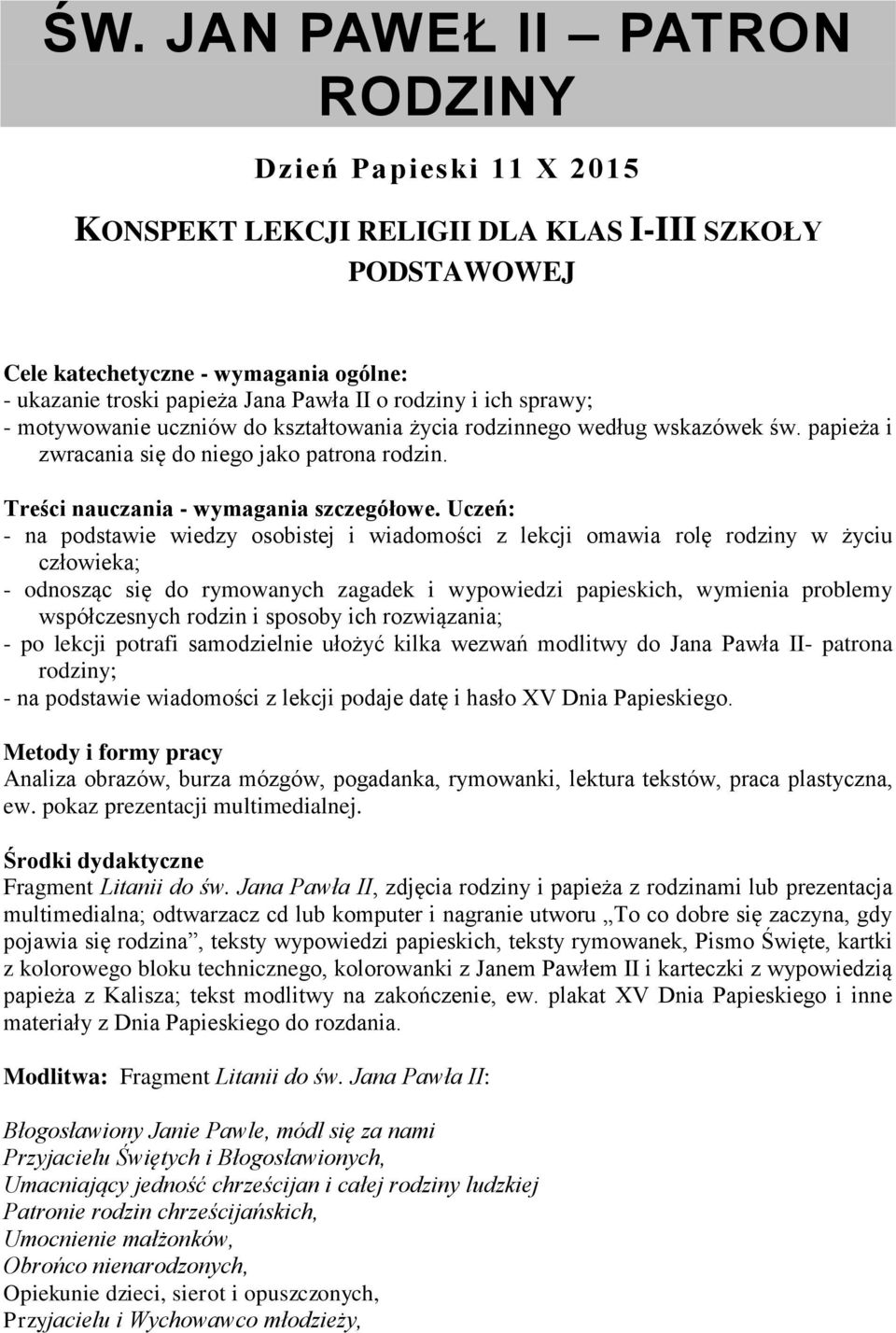 Uczeń: - na podstawie wiedzy osobistej i wiadomości z lekcji omawia rolę rodziny w życiu człowieka; - odnosząc się do rymowanych zagadek i wypowiedzi papieskich, wymienia problemy współczesnych