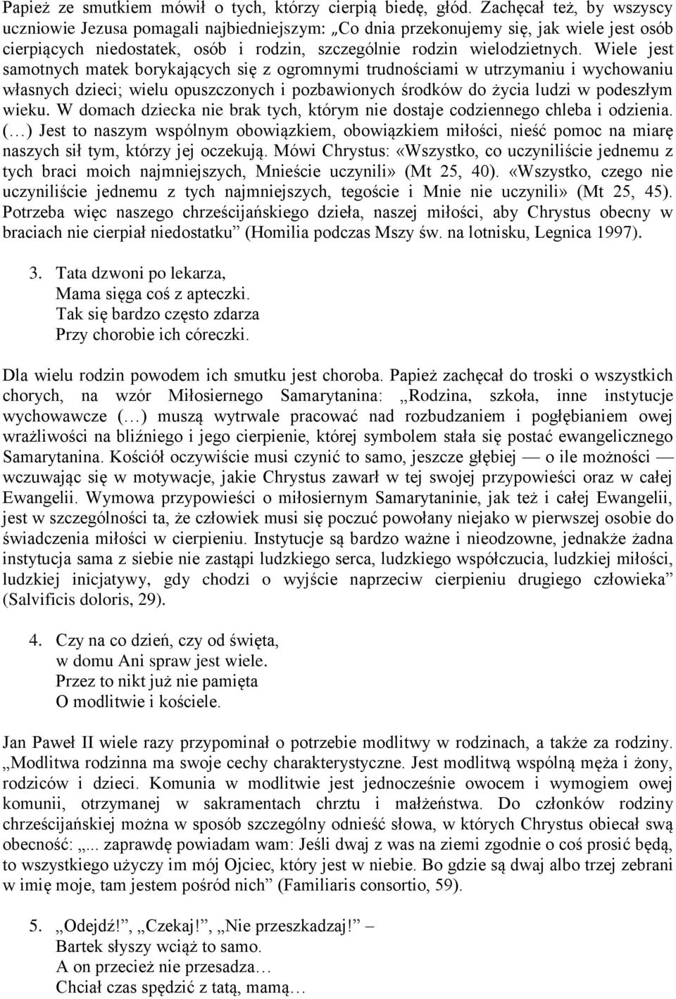 Wiele jest samotnych matek borykających się z ogromnymi trudnościami w utrzymaniu i wychowaniu własnych dzieci; wielu opuszczonych i pozbawionych środków do życia ludzi w podeszłym wieku.