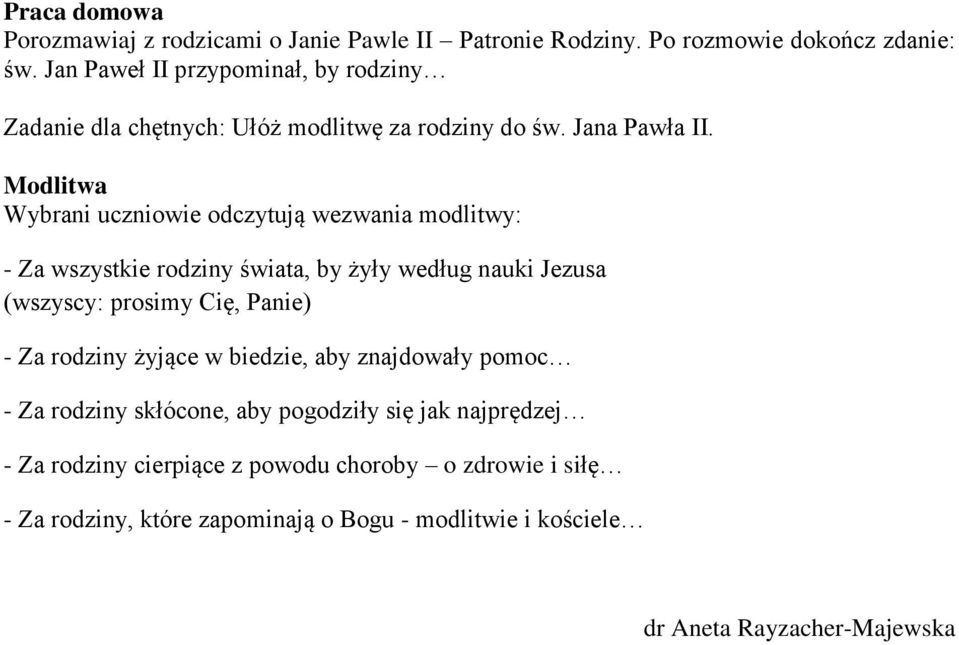 Modlitwa Wybrani uczniowie odczytują wezwania modlitwy: - Za wszystkie rodziny świata, by żyły według nauki Jezusa (wszyscy: prosimy Cię, Panie) - Za