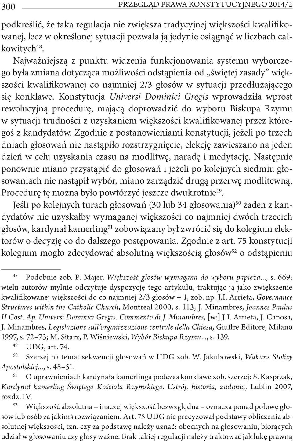 Najważniejszą z punktu widzenia funkcjonowania systemu wyborczego była zmiana dotycząca możliwości odstąpienia od świętej zasady większości kwalifikowanej co najmniej 2/3 głosów w sytuacji