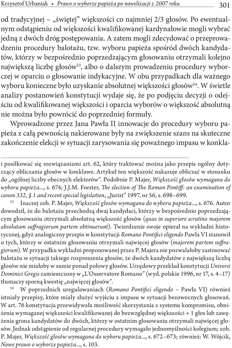 wyboru papieża spośród dwóch kandydatów, którzy w bezpośrednio poprzedzającym głosowaniu otrzymali kolejno największą liczbę głosów 53, albo o dalszym prowadzeniu procedury wyborczej w oparciu o