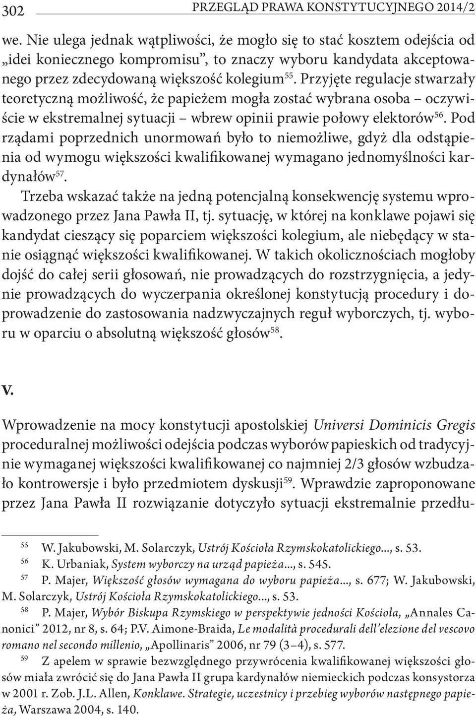 Przyjęte regulacje stwarzały teoretyczną możliwość, że papieżem mogła zostać wybrana osoba oczywiście w ekstremalnej sytuacji wbrew opinii prawie połowy elektorów 56.
