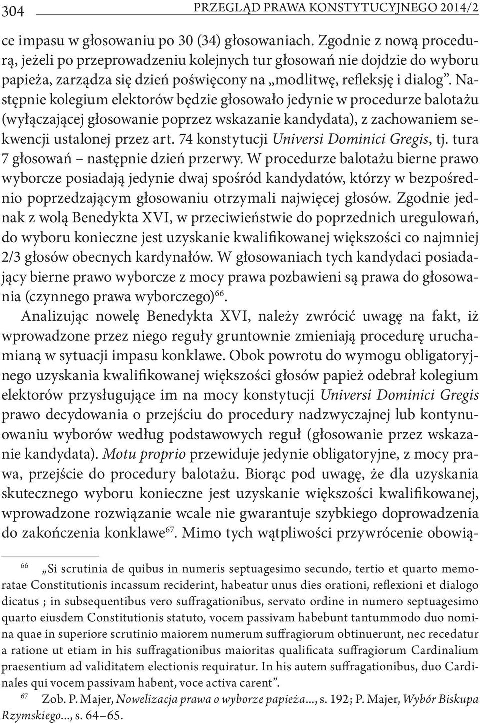 Następnie kolegium elektorów będzie głosowało jedynie w procedurze balotażu (wyłączającej głosowanie poprzez wskazanie kandydata), z zachowaniem sekwencji ustalonej przez art.